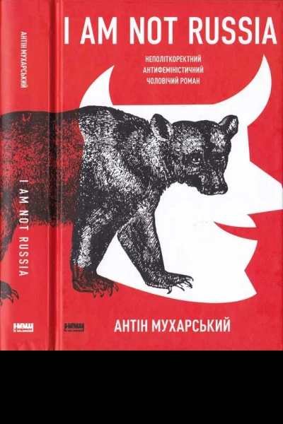 Антін Мухарський I am not Russia неполіткоректний антифеміністичний чоловічий роман