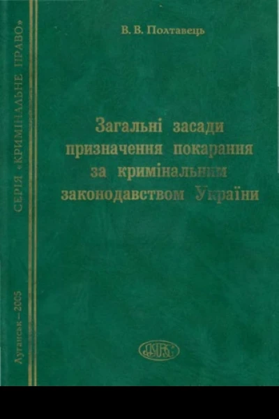 Полтавець ВВ Загальні засади призначення покарання за кримінальним законодавством України Монографія  МВС України Луг акад внутр справ ім 10річчя незалежності України Наук ред канд юрид наук проф ЛМ Кривоченко