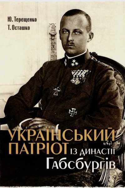 Український патріот із династії Габсбургів Науководокументальне видання