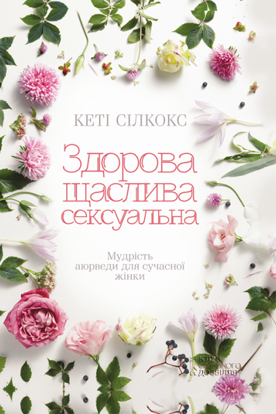 Здорова щаслива сексуальна Мудрість аюрведи для сучасної жінки